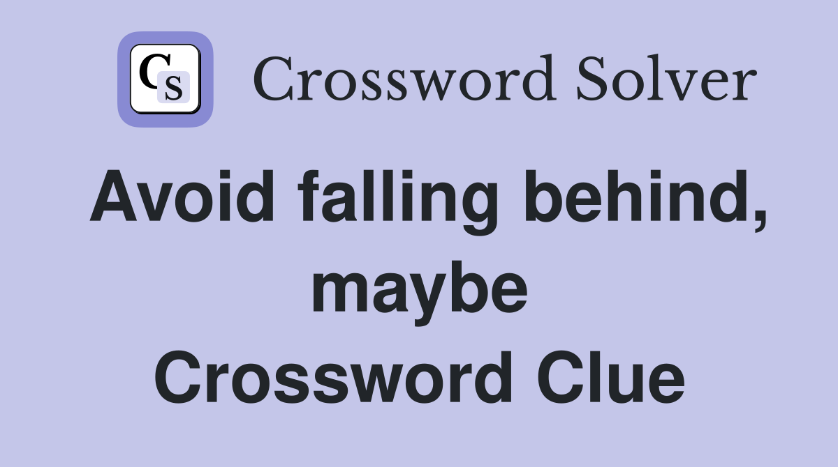 Avoid falling behind, maybe Crossword Clue