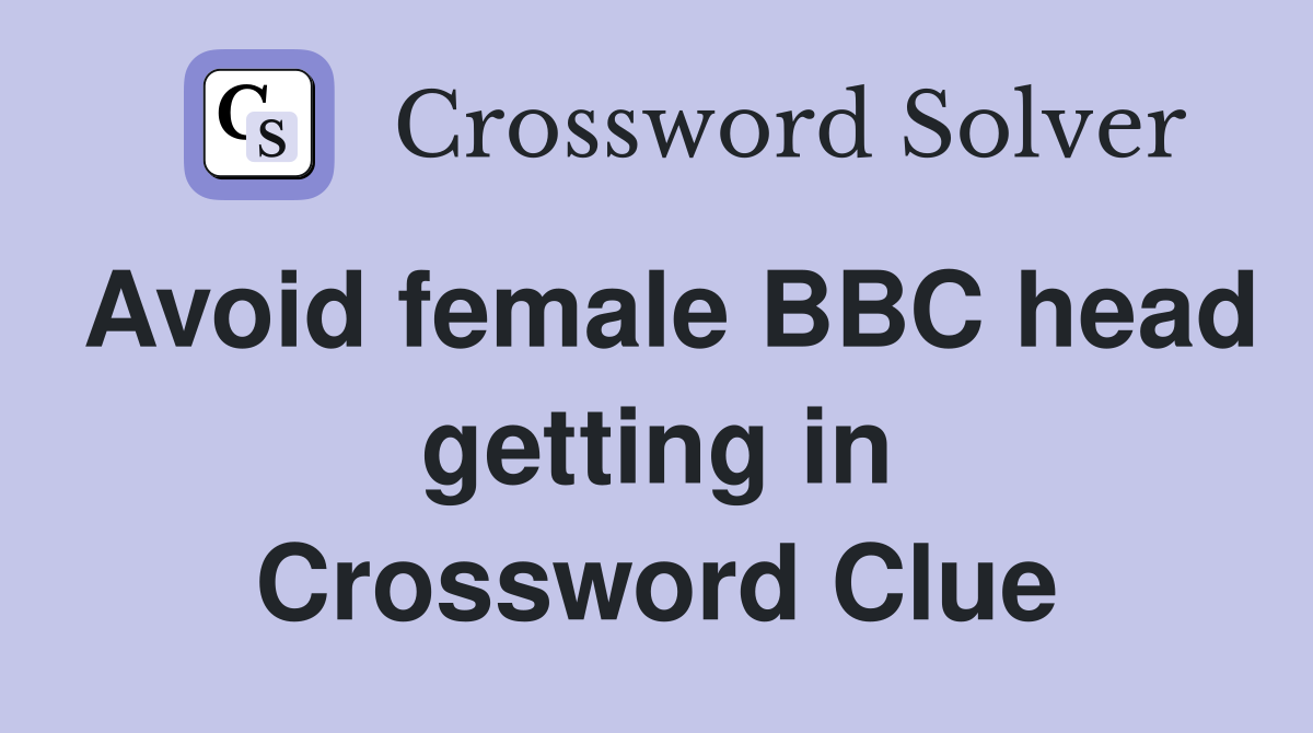 Avoid female BBC head getting in Crossword Clue