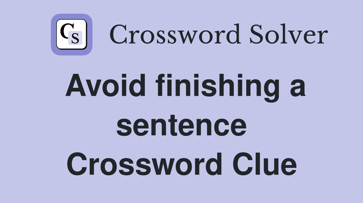 Avoid finishing a sentence Crossword Clue