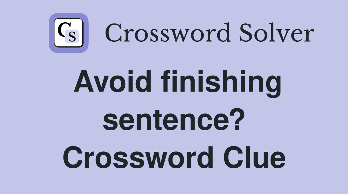 Avoid finishing sentence? Crossword Clue