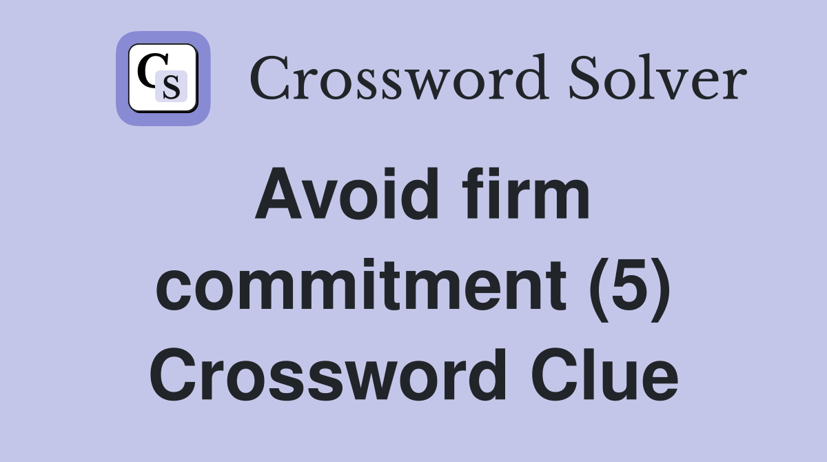 Avoid firm commitment (5) Crossword Clue