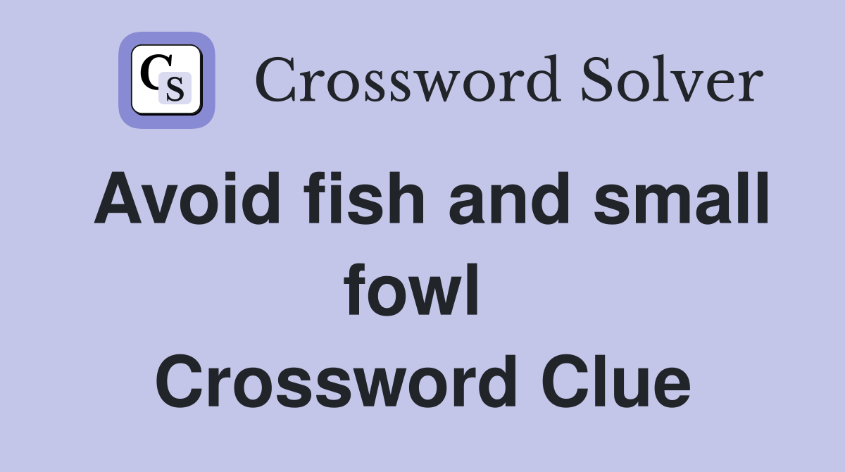 Avoid fish and small fowl  Crossword Clue
