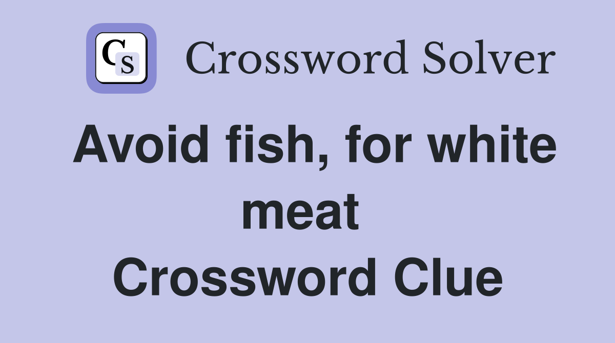 Avoid fish, for white meat  Crossword Clue
