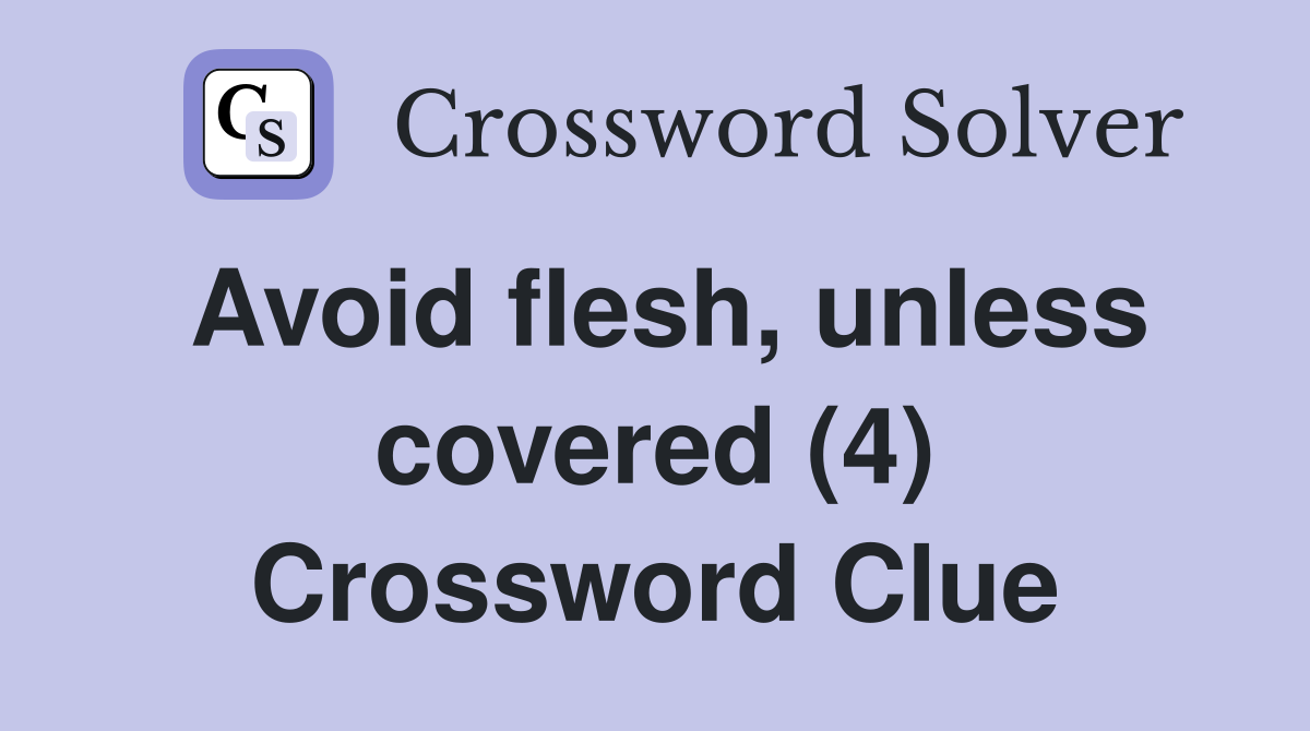 Avoid flesh, unless covered (4) Crossword Clue