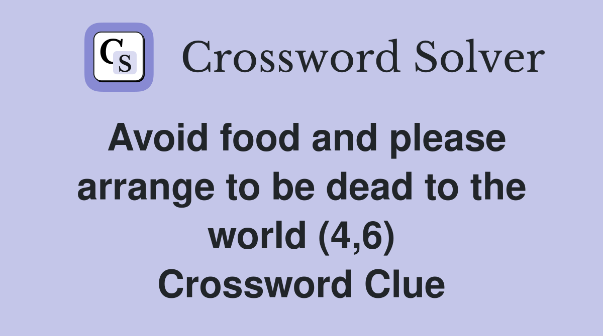 Avoid food and please arrange to be dead to the world (4,6) Crossword Clue