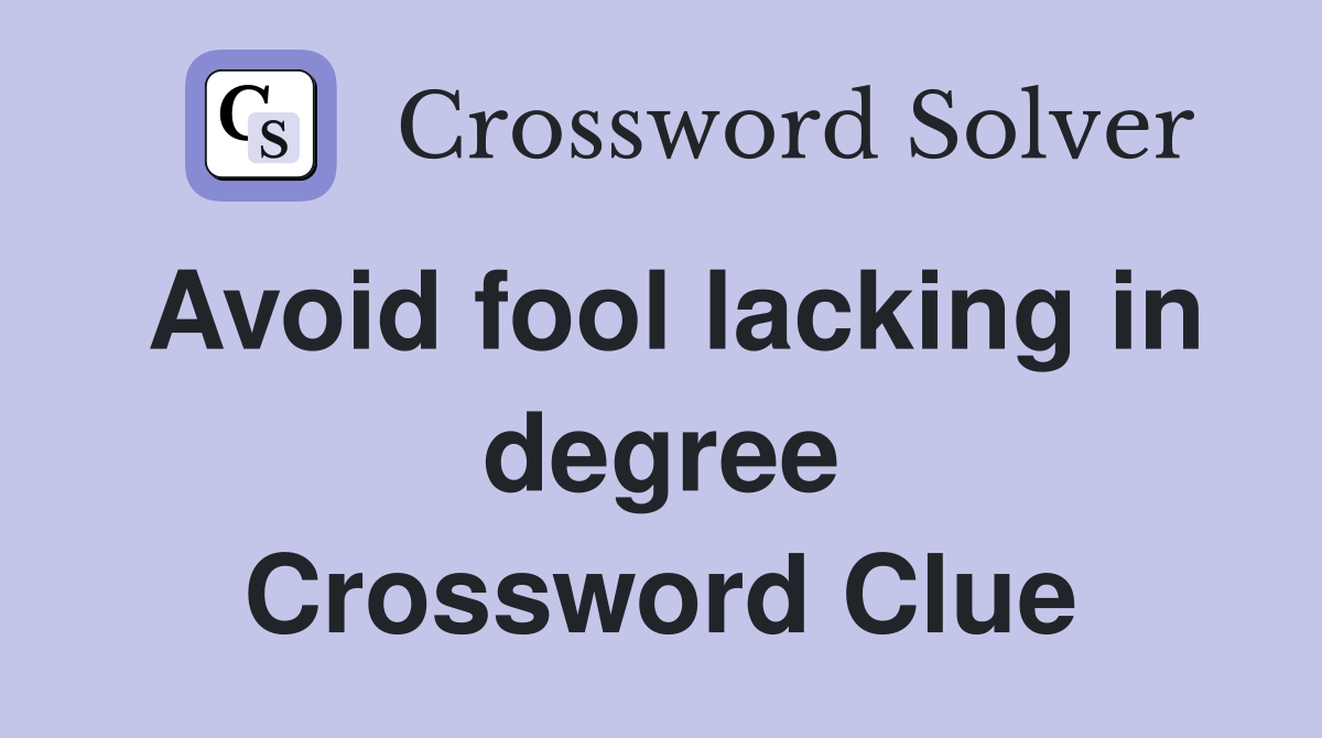 Avoid fool lacking in degree Crossword Clue