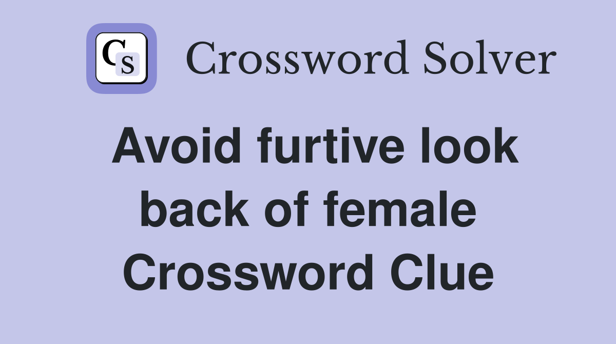 Avoid furtive look back of female Crossword Clue