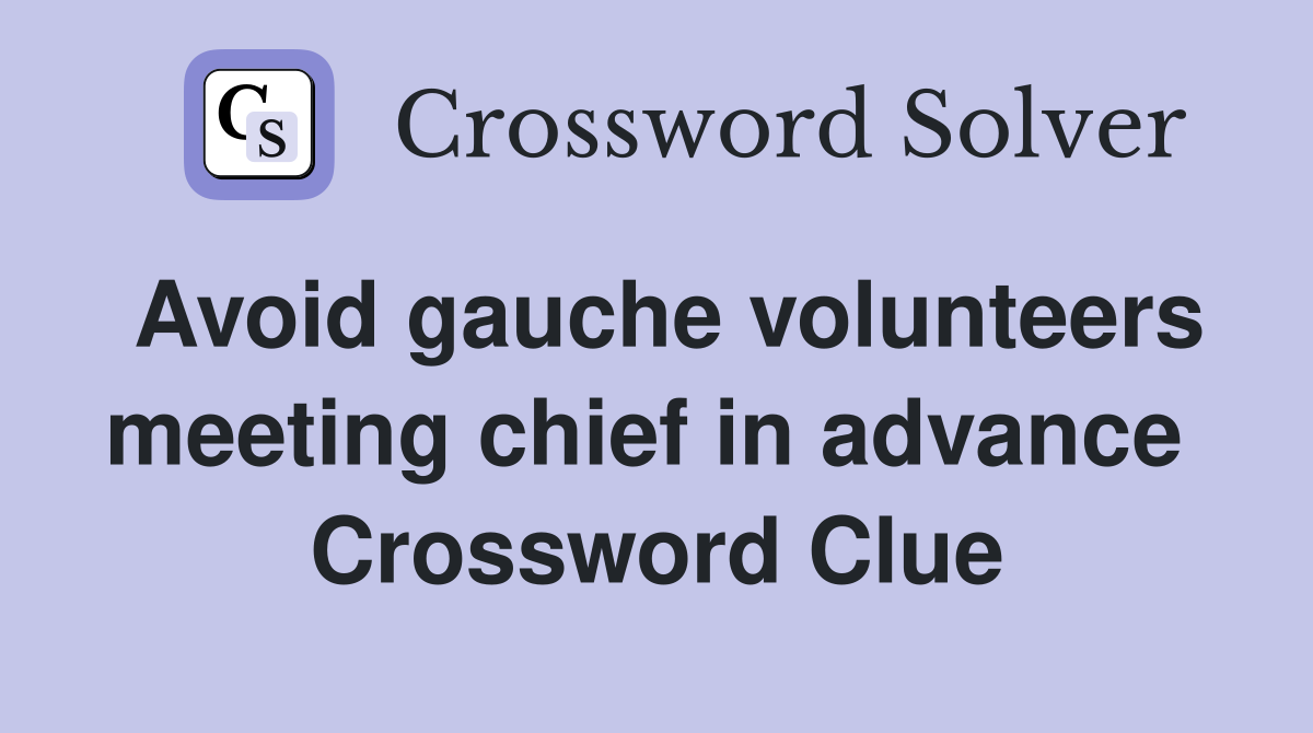 Avoid gauche volunteers meeting chief in advance  Crossword Clue