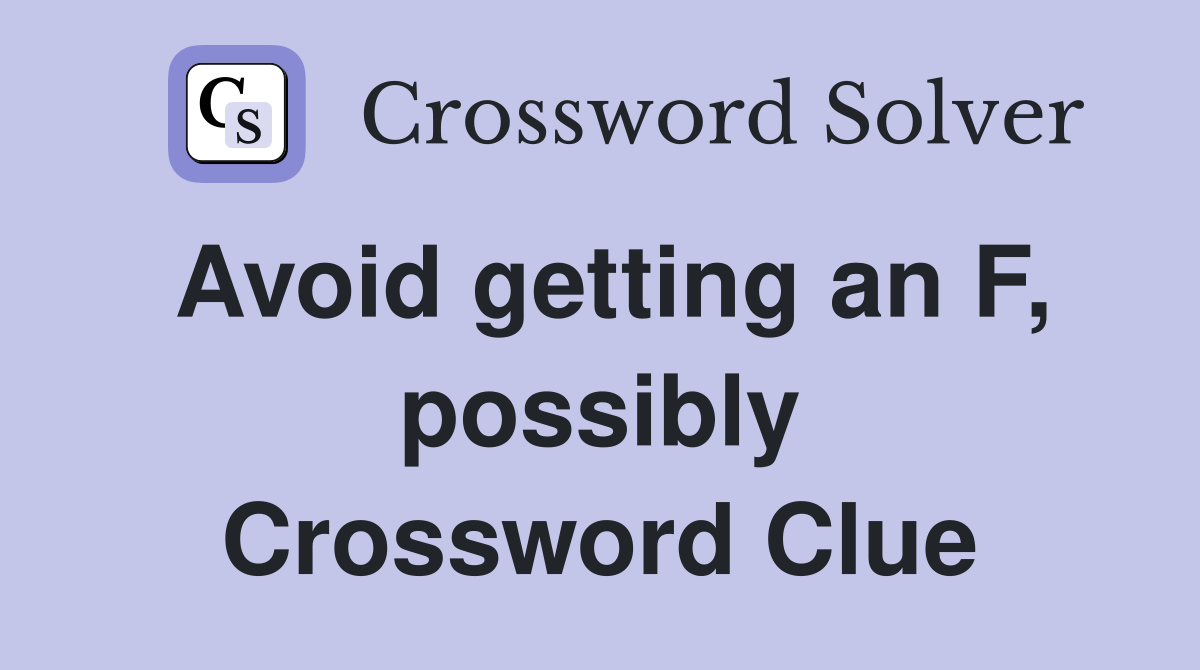 Avoid getting an F, possibly Crossword Clue