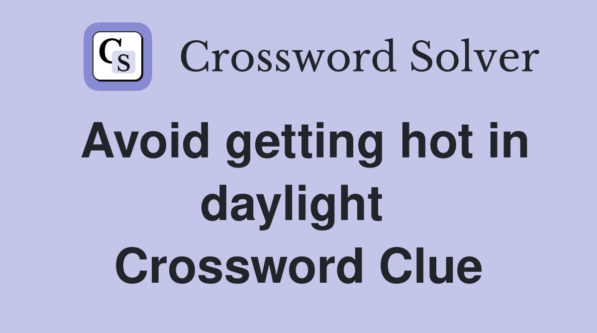 Avoid getting hot in daylight  Crossword Clue
