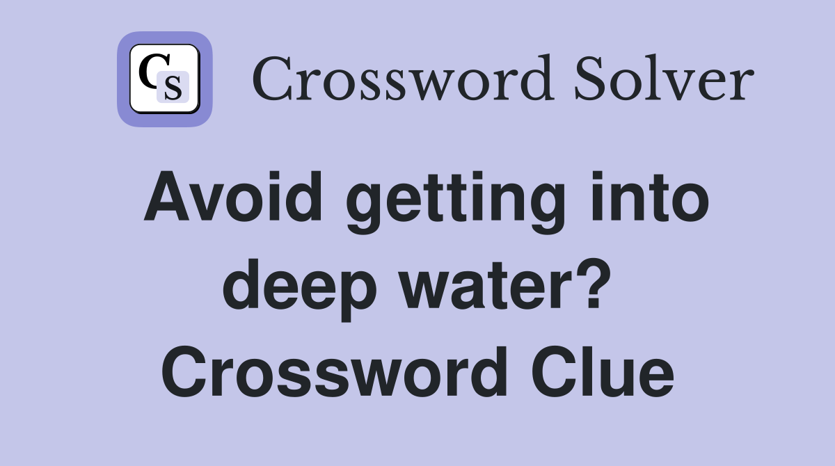 Avoid getting into deep water? Crossword Clue