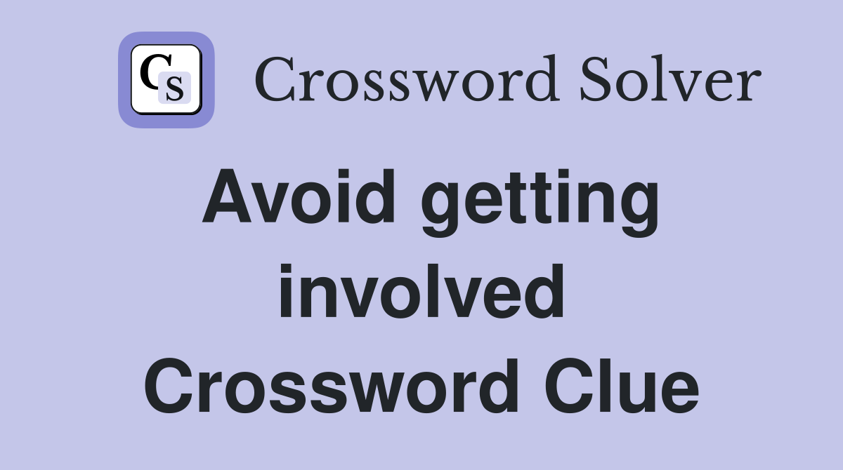 Avoid getting involved Crossword Clue