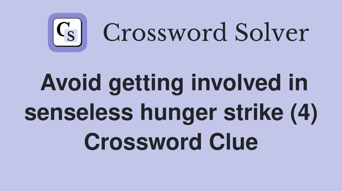 Avoid getting involved in senseless hunger strike (4) Crossword Clue