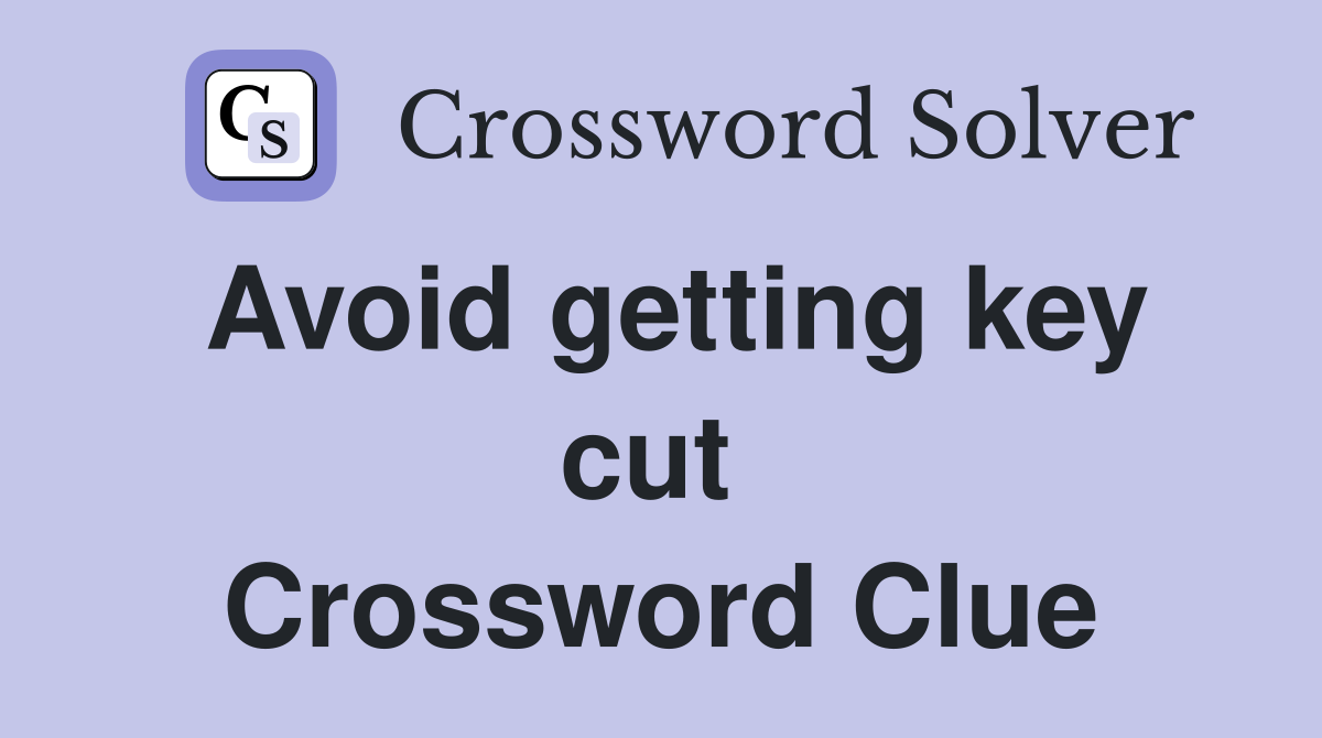 Avoid getting key cut  Crossword Clue