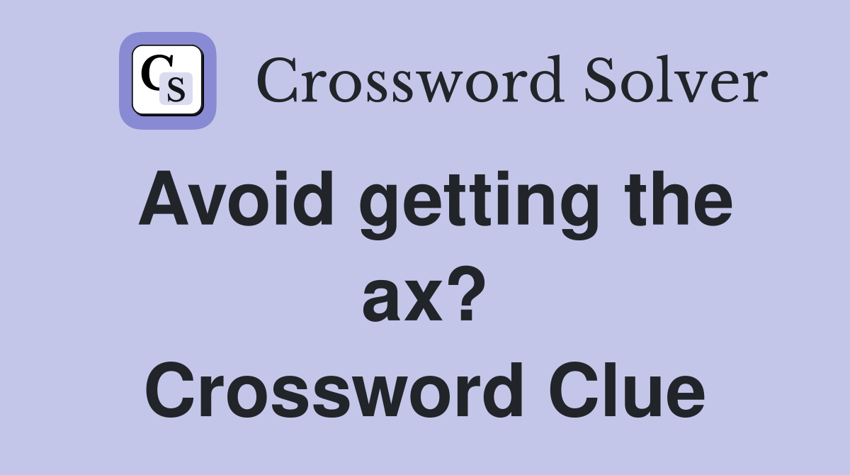 Avoid getting the ax? Crossword Clue