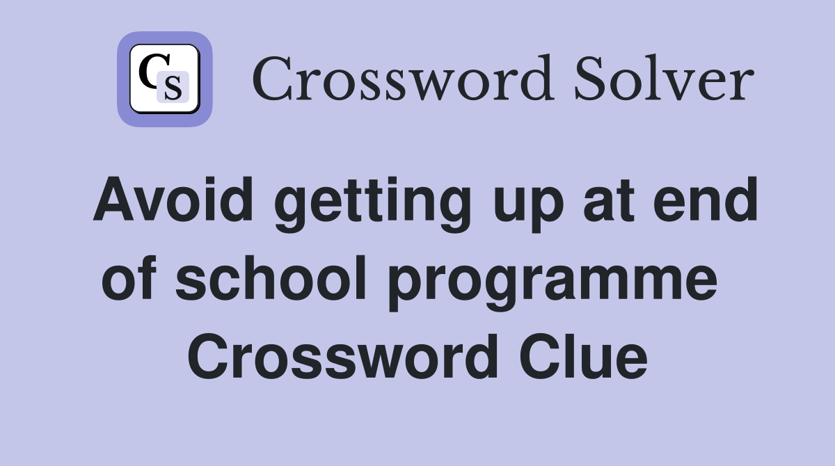 Avoid getting up at end of school programme  Crossword Clue
