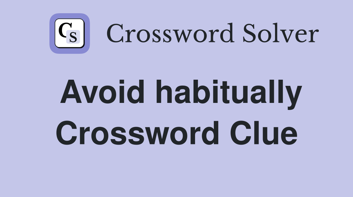 Avoid habitually Crossword Clue