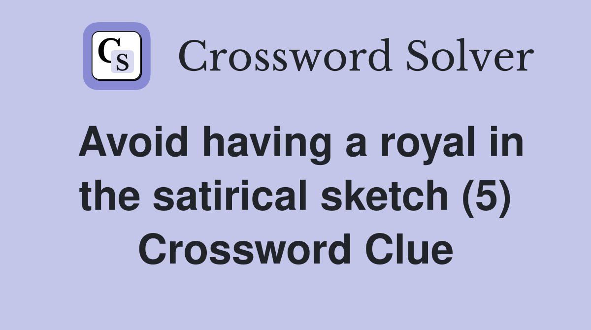 Avoid having a royal in the satirical sketch (5) Crossword Clue