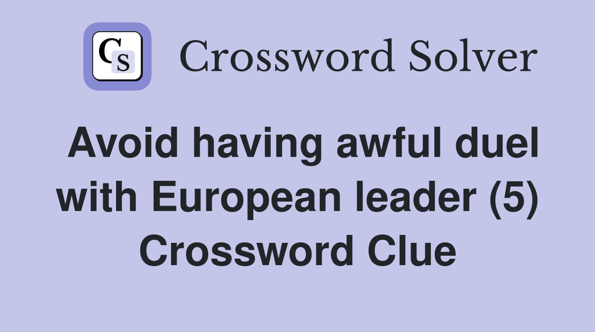 Avoid having awful duel with European leader (5) Crossword Clue