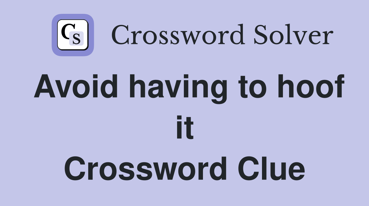 Avoid having to hoof it Crossword Clue