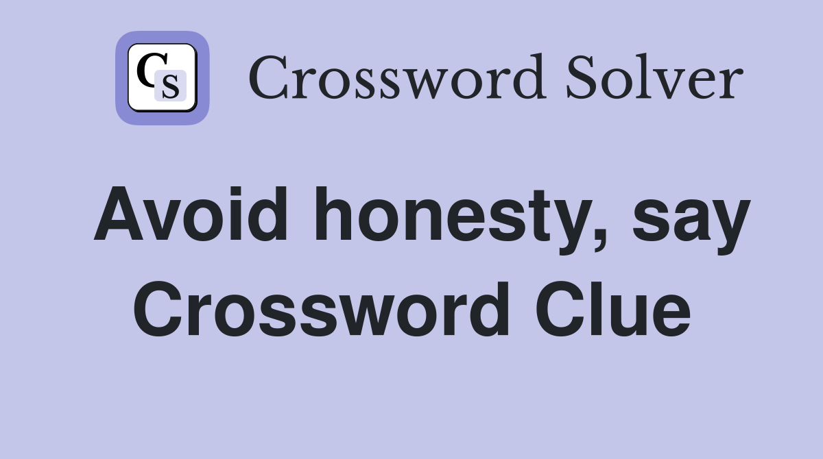 Avoid honesty, say Crossword Clue