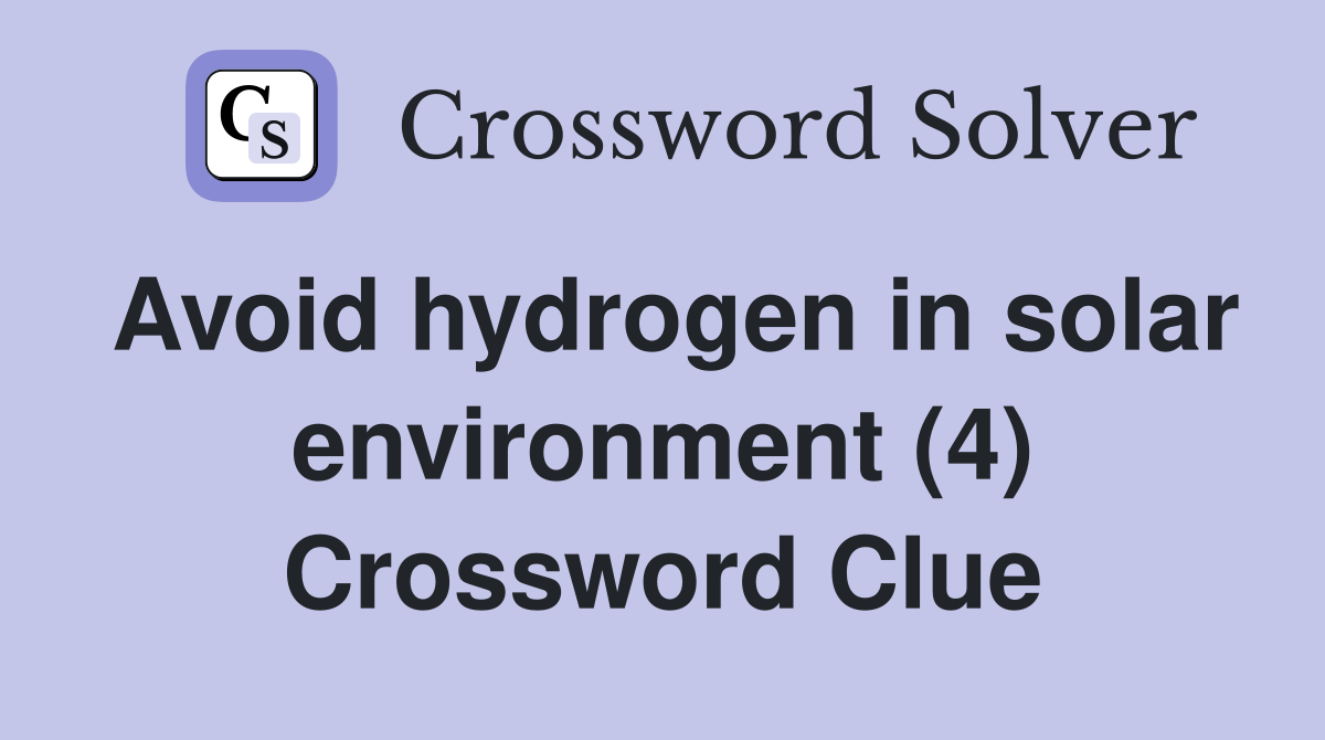 Avoid hydrogen in solar environment (4) Crossword Clue