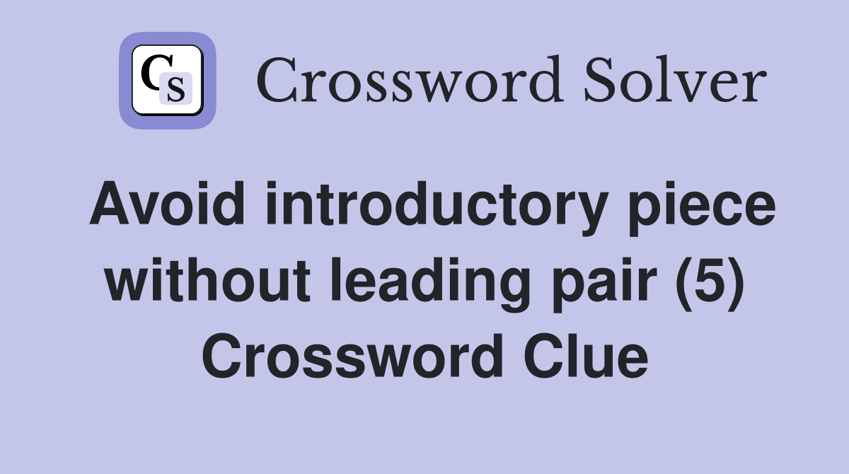 Avoid introductory piece without leading pair (5) Crossword Clue