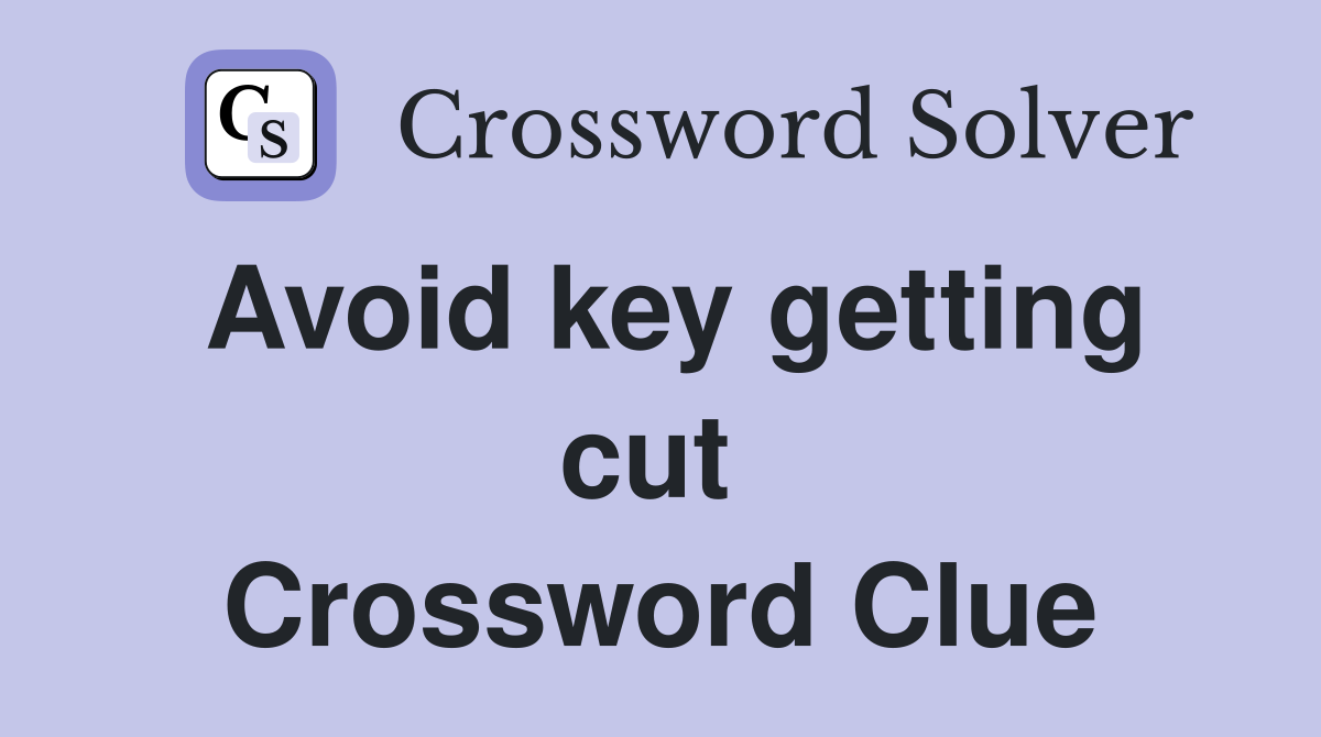 Avoid key getting cut  Crossword Clue