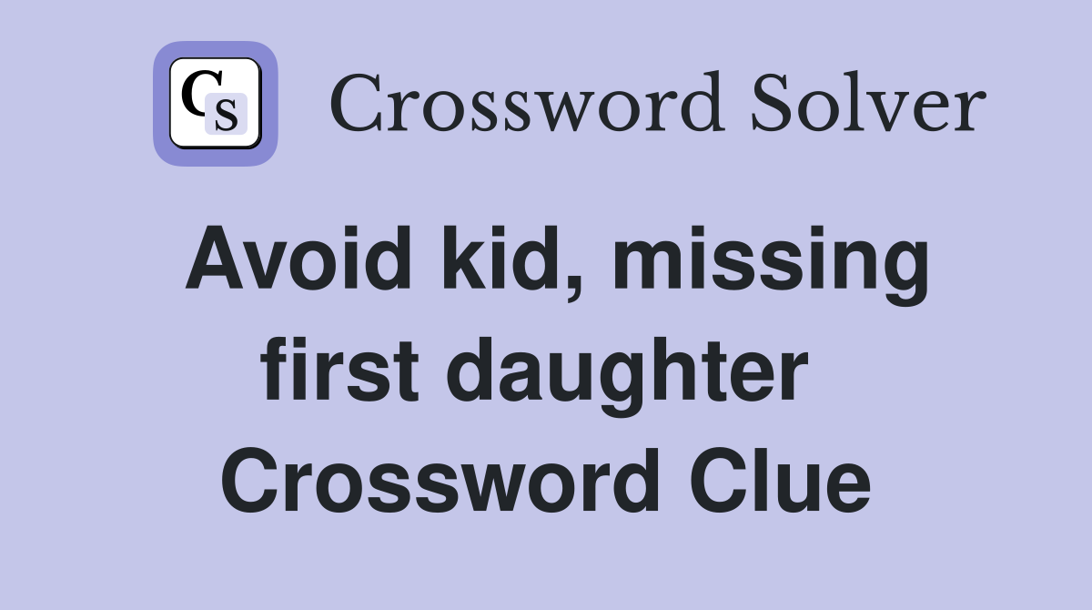 Avoid kid, missing first daughter  Crossword Clue