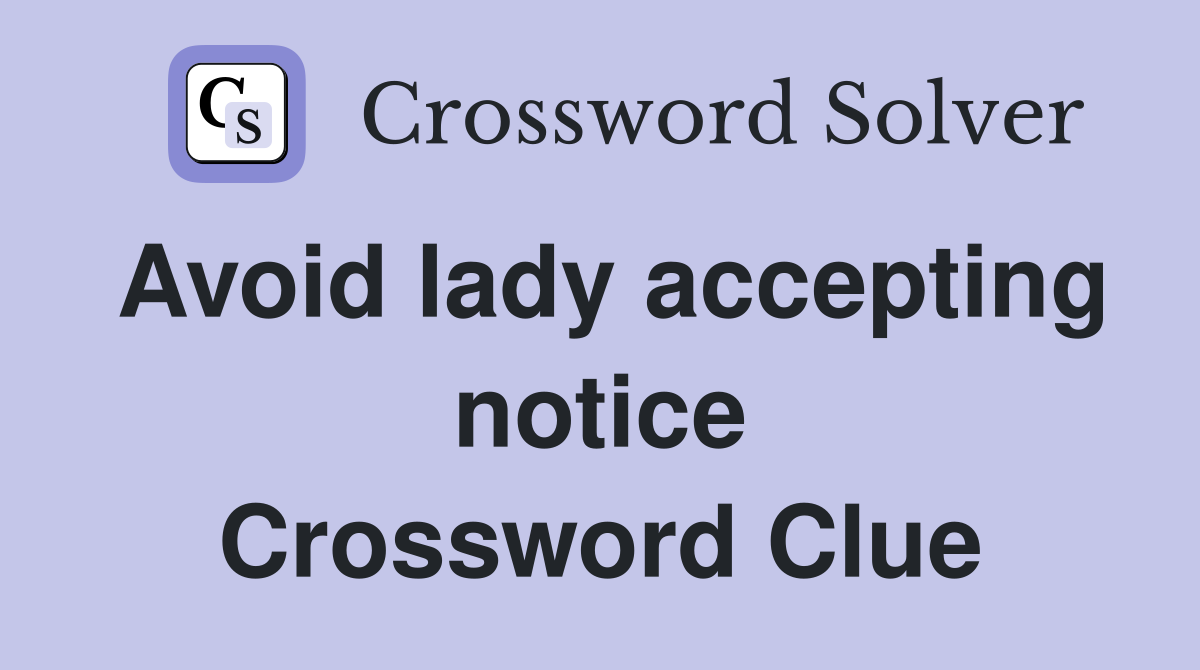 Avoid lady accepting notice Crossword Clue