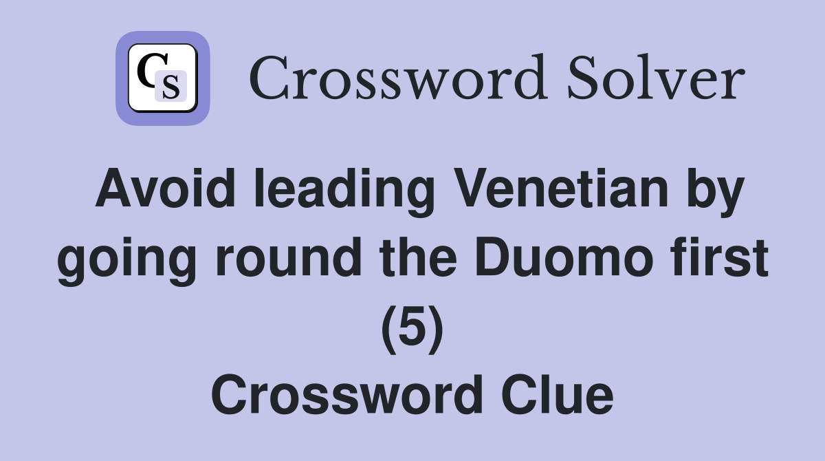 Avoid leading Venetian by going round the Duomo first (5) Crossword Clue