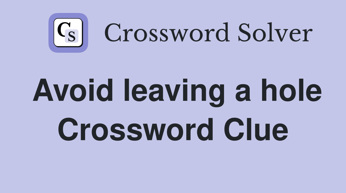 Avoid leaving a hole Crossword Clue