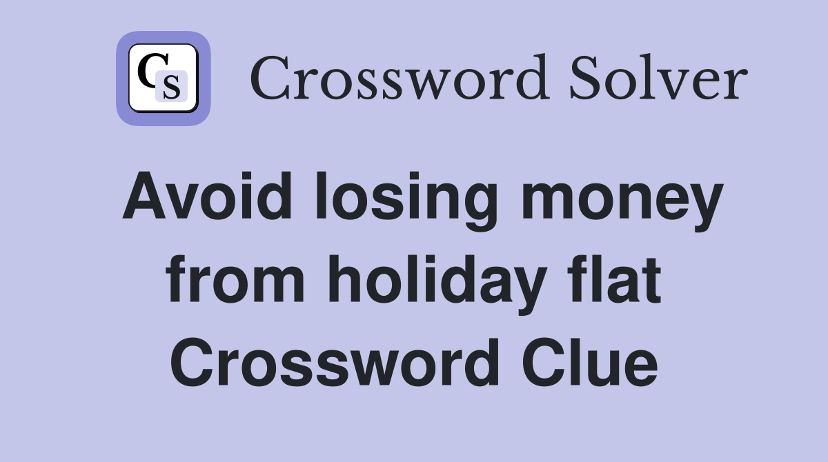 Avoid losing money from holiday flat Crossword Clue