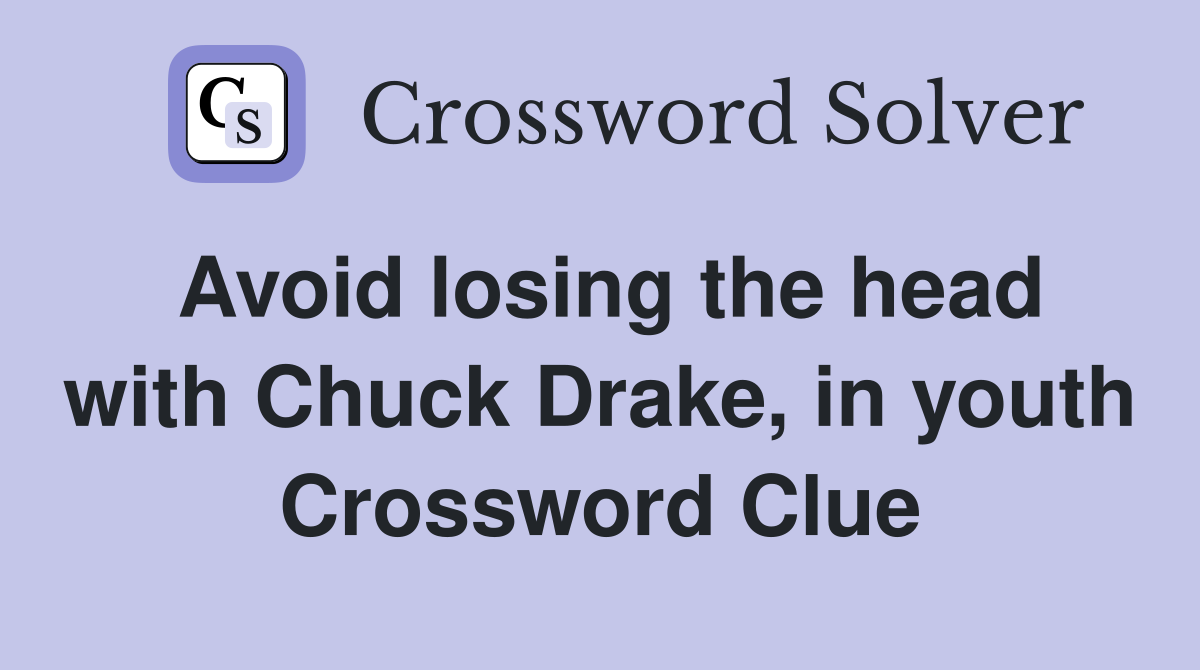 Avoid losing the head with Chuck Drake, in youth Crossword Clue