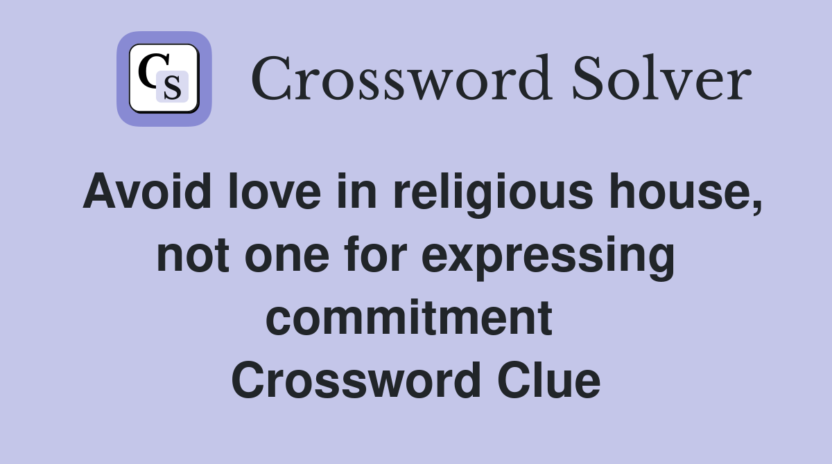Avoid love in religious house, not one for expressing commitment  Crossword Clue