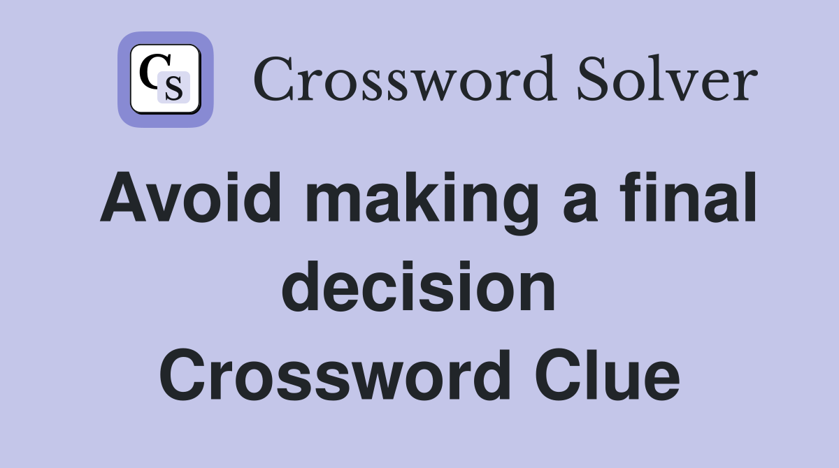 Avoid making a final decision Crossword Clue