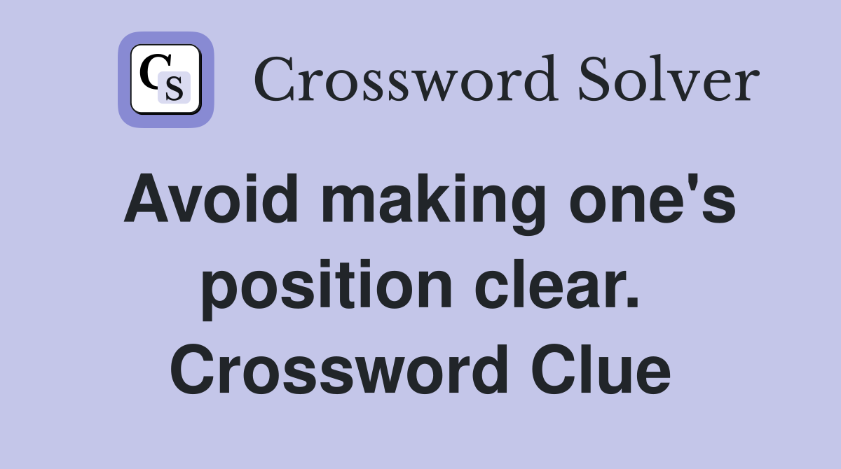 Avoid making one's position clear. Crossword Clue
