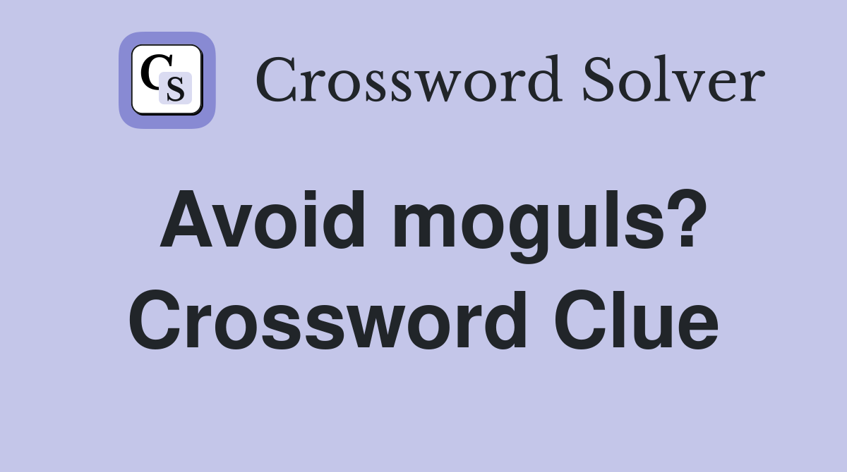 Avoid moguls? Crossword Clue