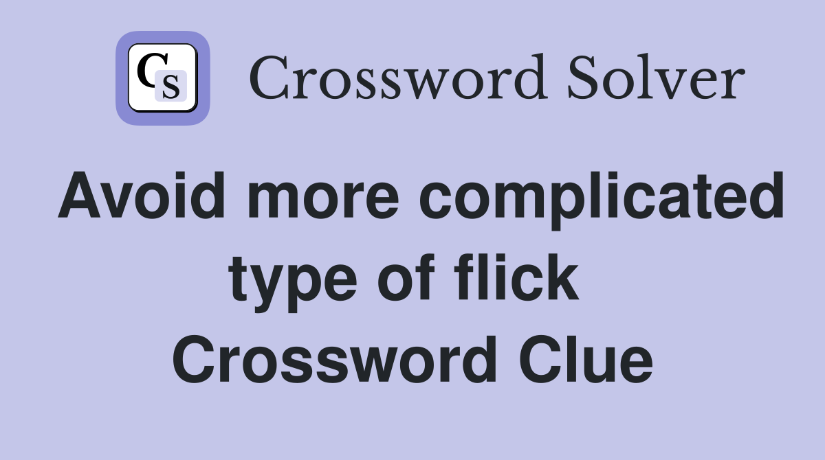 Avoid more complicated type of flick  Crossword Clue