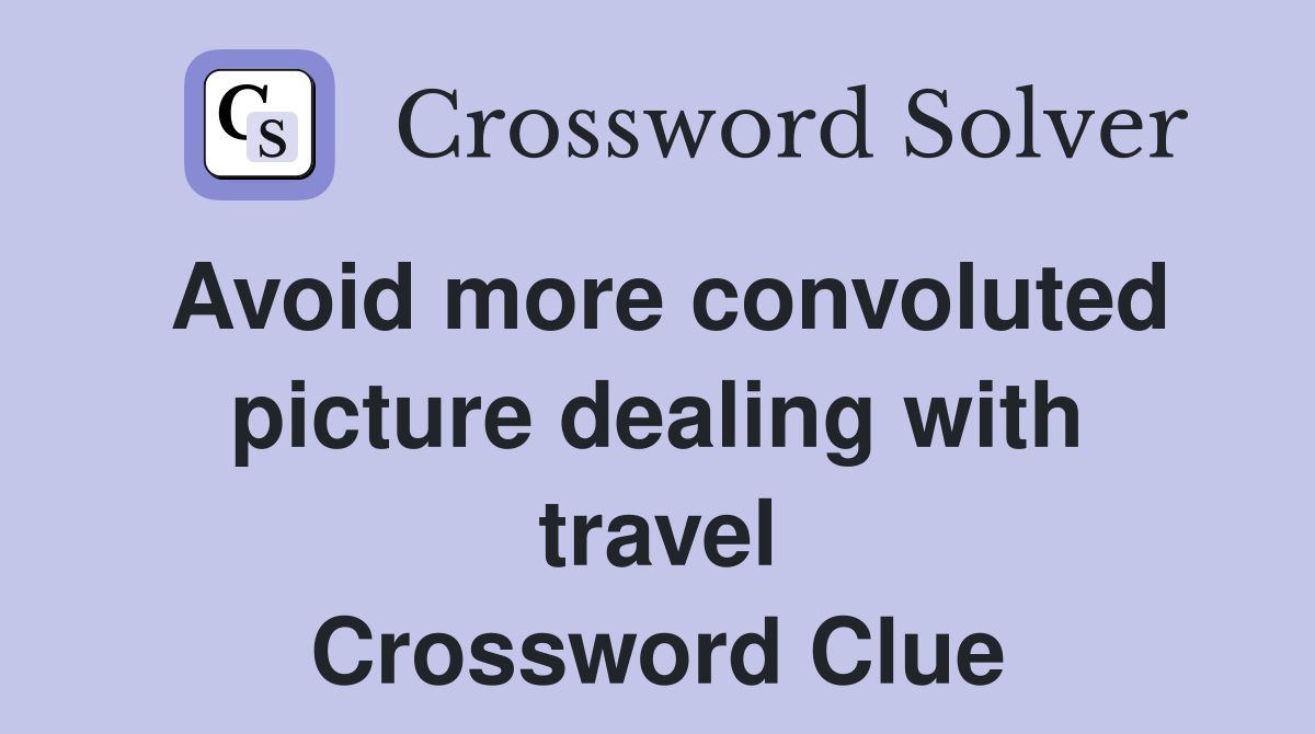 Avoid more convoluted picture dealing with travel Crossword Clue