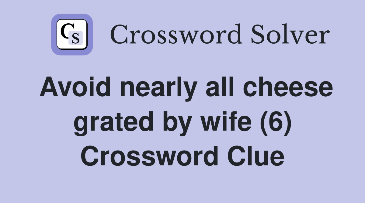 Avoid nearly all cheese grated by wife (6) Crossword Clue