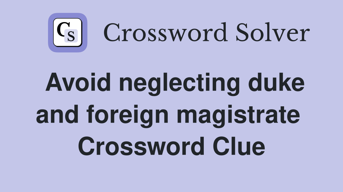 Avoid neglecting duke and foreign magistrate  Crossword Clue