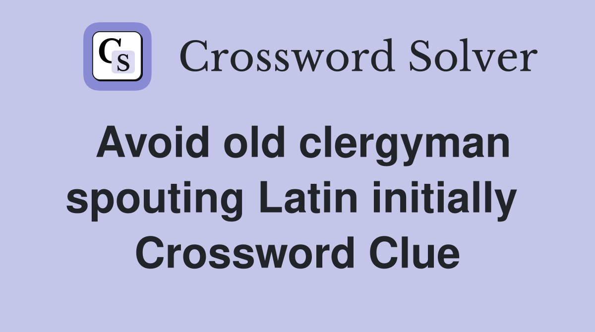 Avoid old clergyman spouting Latin initially  Crossword Clue