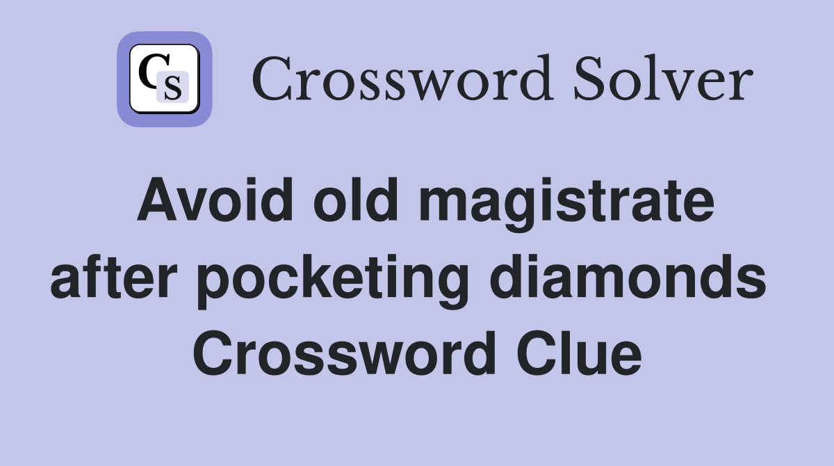 Avoid old magistrate after pocketing diamonds  Crossword Clue