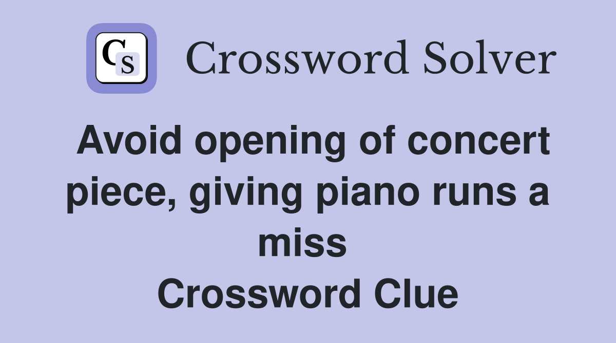 Avoid opening of concert piece, giving piano runs a miss  Crossword Clue