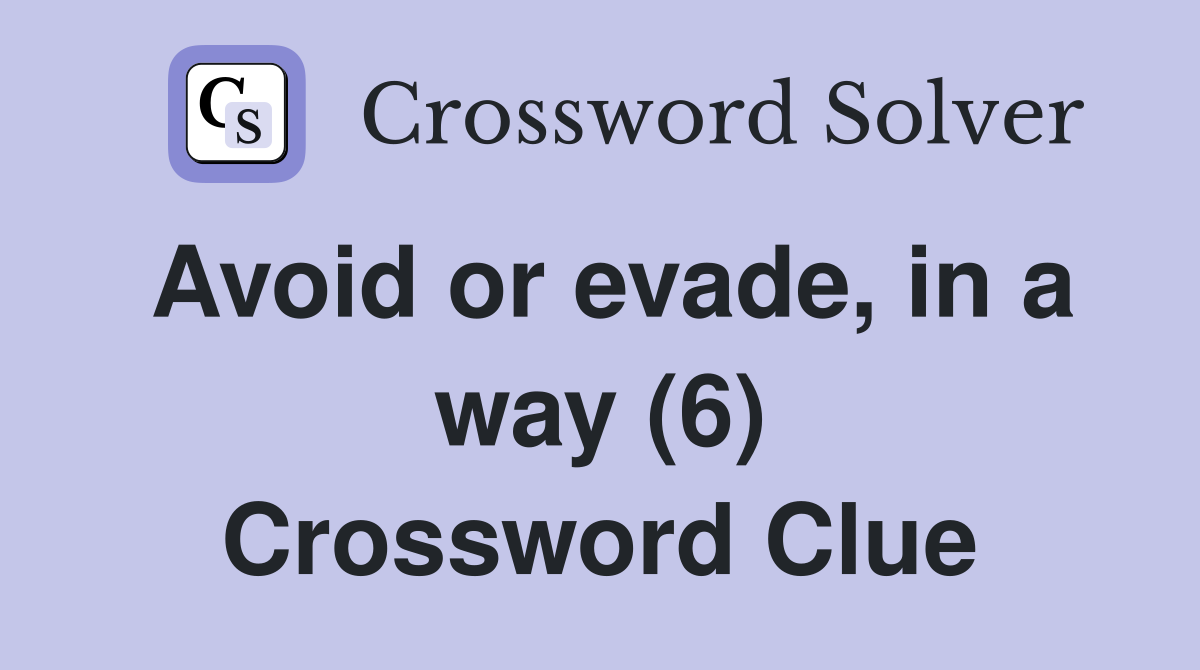 Avoid or evade, in a way (6) Crossword Clue