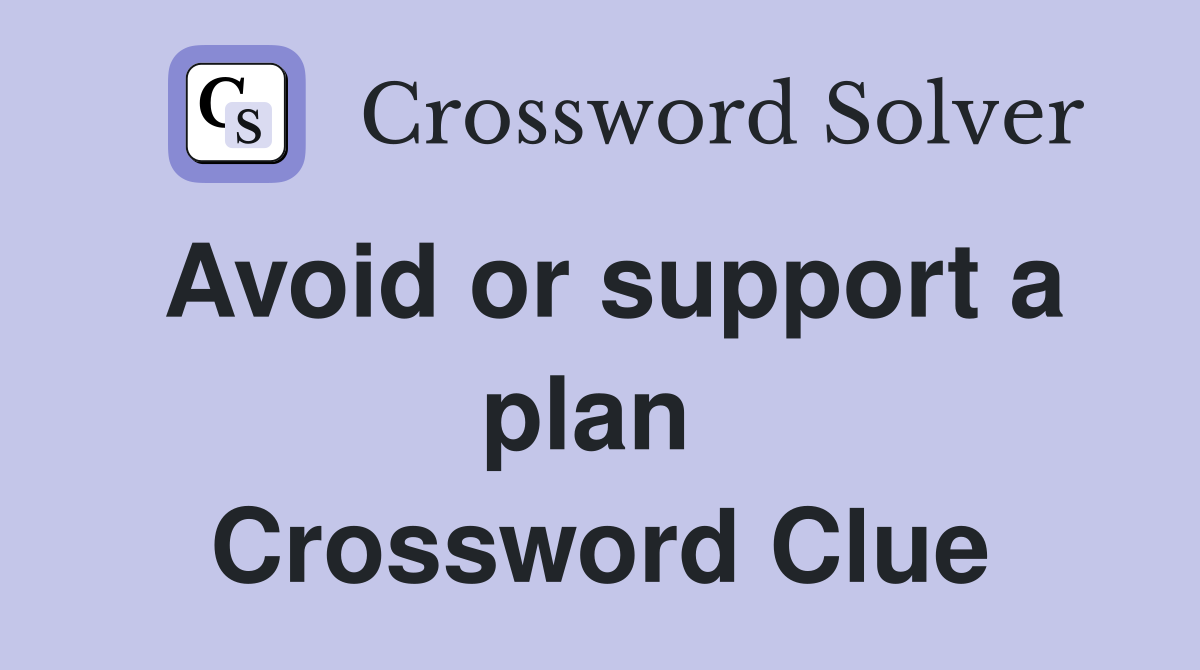 Avoid or support a plan  Crossword Clue