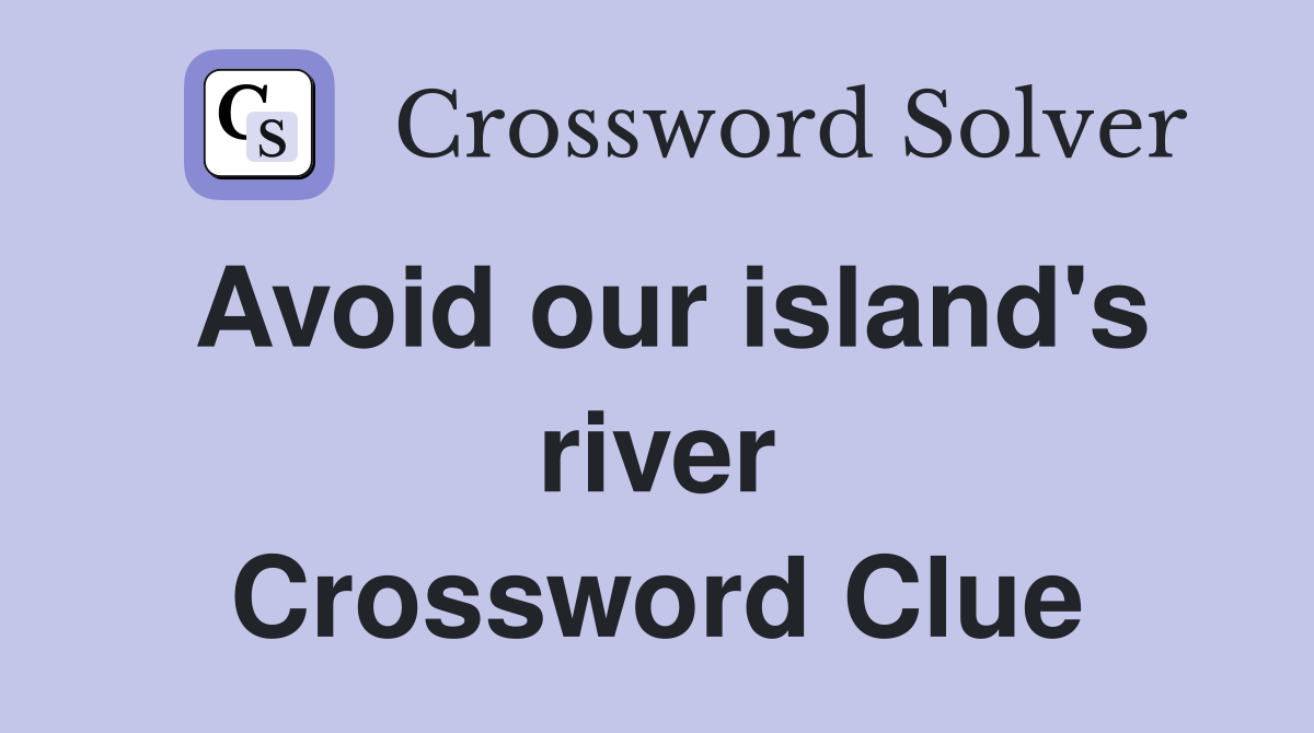 Avoid our island's river Crossword Clue