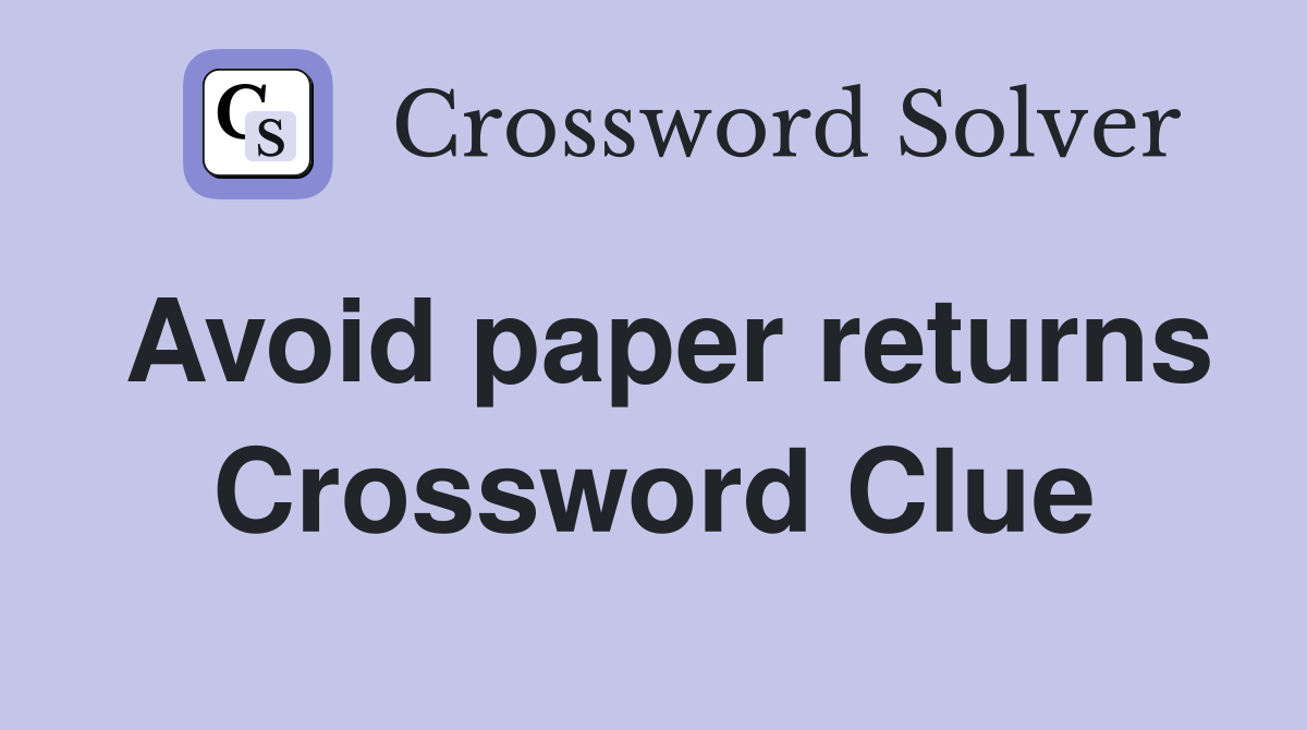 Avoid paper returns Crossword Clue