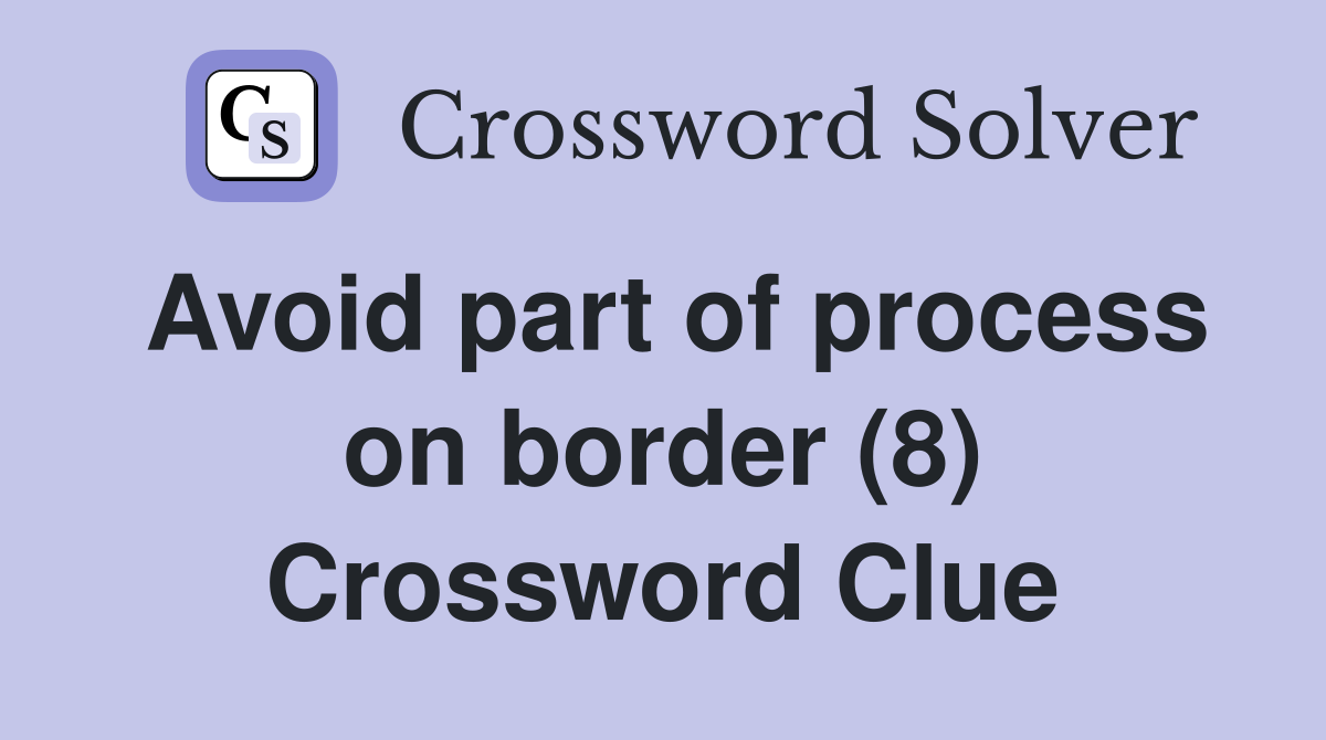Avoid part of process on border (8) Crossword Clue